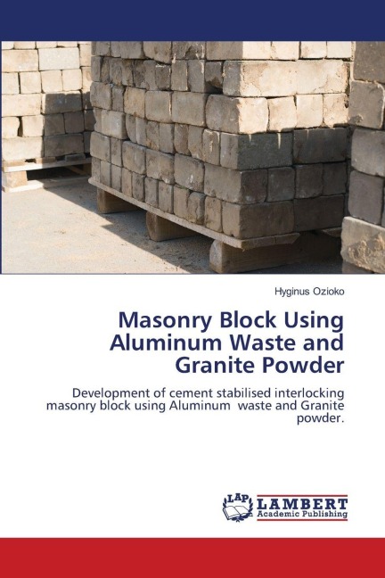Masonry Block Using Aluminum Waste and Granite Powder: Development of cement stabilised interlocking masonry block using Aluminum waste and Granite powder.