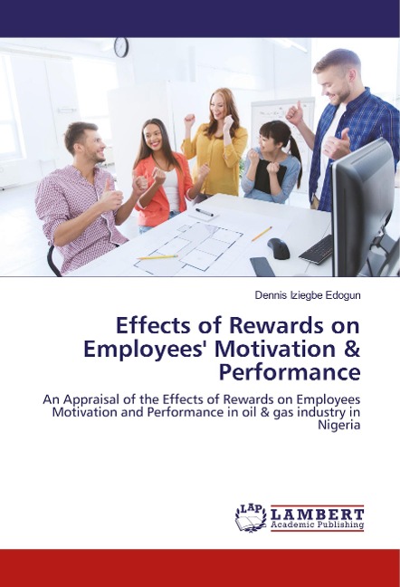 Effects of Rewards on Employees' Motivation & Performance: An Appraisal of the Effects of Rewards on Employees Motivation and Performance in oil & gas industry in Nigeria