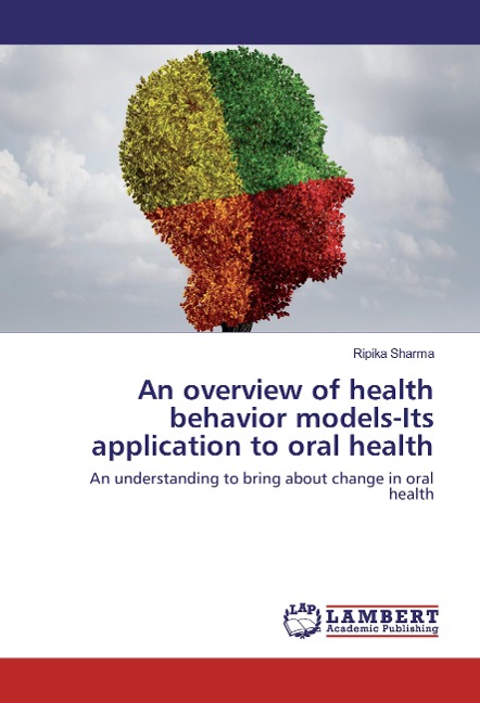 An overview of health behavior models-Its application to oral health: An understanding to bring about change in oral health