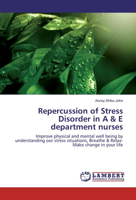 Repercussion of Stress Disorder in A & E department nurses: Improve physical and mental well being by understanding our stress situations, Breathe & Relax-Make change in your life