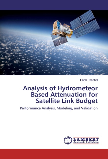 Analysis of Hydrometeor Based Attenuation for Satellite Link Budget: Performance Analysis, Modeling, and Validation