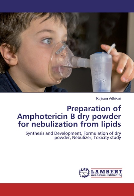 Preparation of Amphotericin B dry powder for nebulization from lipids: Synthesis and Development, Formulation of dry powder, Nebulizer, Toxicity study