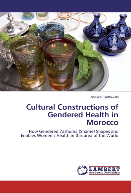 Cultural Constructions of Gendered Health in Morocco: How Gendered 7ashuma (Shame) Shapes and Enables Womens Health in this area of the World