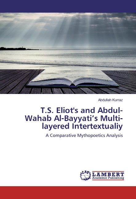 T.S. Eliots and Abdul-Wahab Al-Bayyatis Multi-layered Intertextualiy: A Comparative Mythopoetics Analysis