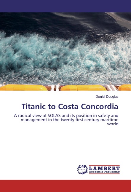 Titanic to Costa Concordia: A radical view at SOLAS and its position in safety and management in the twenty first century maritime world