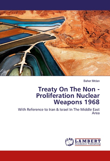 Treaty On The Non - Proliferation Nuclear Weapons 1968: With Reference to Iran & Israel In The Middle East Area