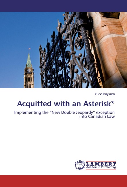 Acquitted with an Asterisk*: Implementing the New Double Jeopardy exception into Canadian Law