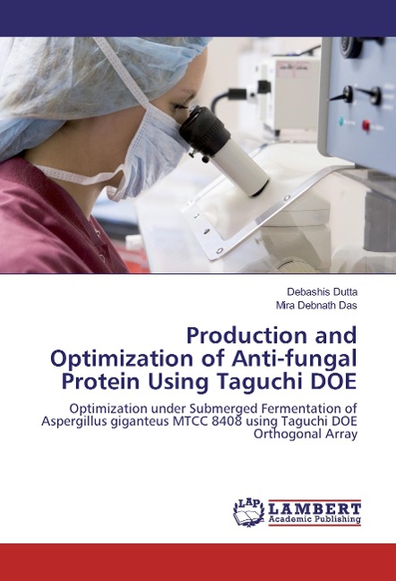 Production and Optimization of Anti-fungal Protein Using Taguchi DOE: Optimization under Submerged Fermentation of Aspergillus giganteus MTCC 8408 using Taguchi DOE Orthogonal Array