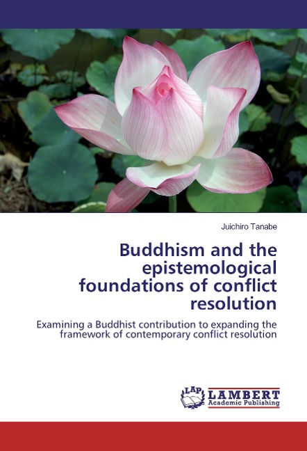Buddhism and the epistemological foundations of conflict resolution: Examining a Buddhist contribution to expanding the framework of contemporary conflict resolution