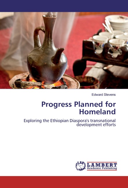 Progress Planned for Homeland: Exploring the Ethiopian Diasporas transnational development efforts