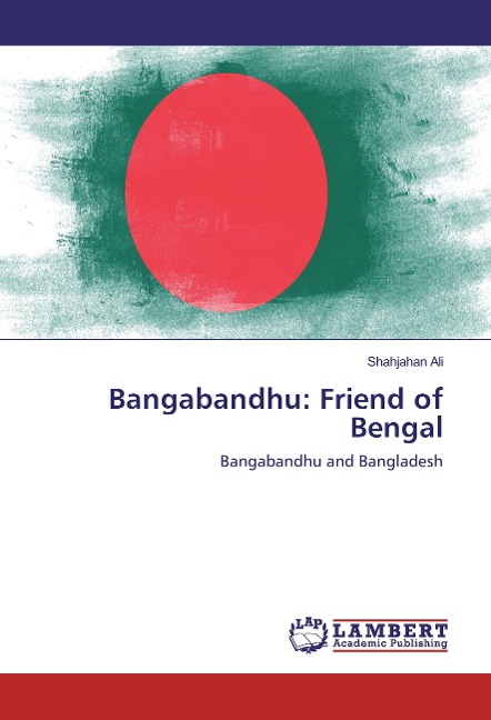 Bangabandhu: Friend of Bengal: Bangabandhu and Bangladesh