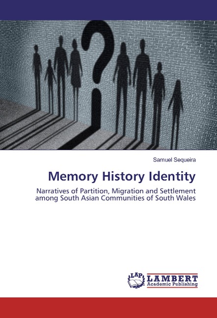 Memory History Identity: Narratives of Partition, Migration and Settlement among South Asian Communities of South Wales