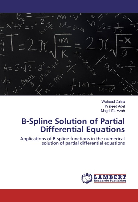 B-Spline Solution of Partial Differential Equations: Applications of B-spline functions in the numerical solution of partial differential equations