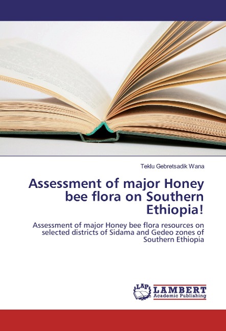 Assessment of major Honey bee flora on Southern Ethiopia!: Assessment of major Honey bee flora resources on selected districts of Sidama and Gedeo zones of Southern Ethiopia
