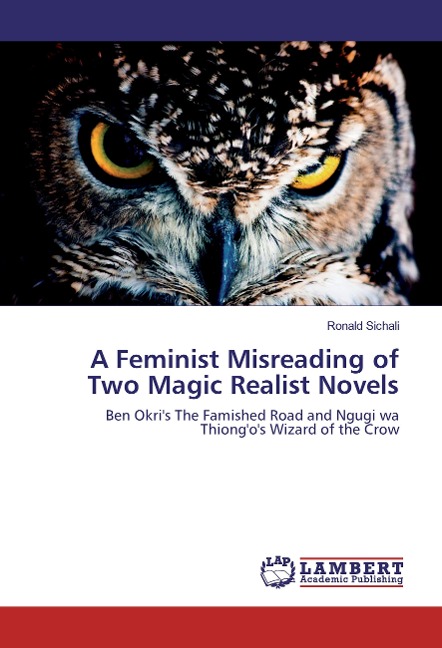 A Feminist Misreading of Two Magic Realist Novels: Ben Okri's The Famished Road and Ngugi wa Thiong'o's Wizard of the Crow