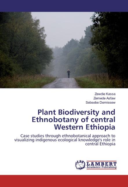 Plant Biodiversity and Ethnobotany of central Western Ethiopia: Case studies through ethnobotanical approach to visualizing indigenous ecological knowledges role in central Ethiopia