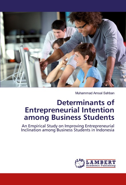 Determinants of Entrepreneurial Intention among Business Students: An Empirical Study on Improving Entrepreneurial Inclination among Business Students in Indonesia