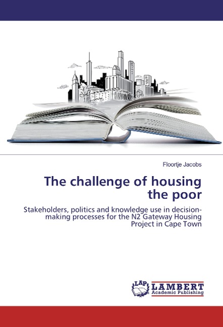 The challenge of housing the poor: Stakeholders, politics and knowledge use in decision-making processes for the N2 Gateway Housing Project in Cape Town
