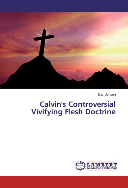 Calvins Controversial Vivifying Flesh Doctrine