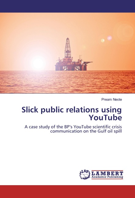 Slick public relations using YouTube: A case study of the BPs YouTube scientific crisis communication on the Gulf oil spill