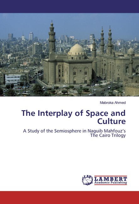 The Interplay of Space and Culture: A Study of the Semiosphere in Naguib Mahfouzs The Cairo Trilogy