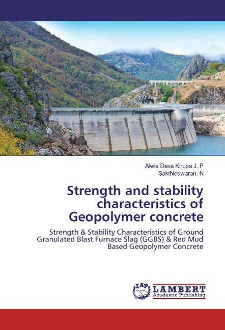 Strength and stability characteristics of Geopolymer concrete: Strength & Stability Characteristics of Ground Granulated Blast Furnace Slag (GGBS) & Red Mud Based Geopolymer Concrete