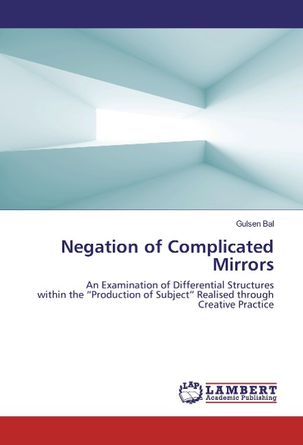 Negation of Complicated Mirrors: An Examination of Differential Structures within the Production of Subject Realised through Creative Practice