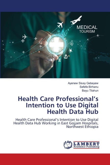Health Care Professionals Intention to Use Digital Health Data Hub: Health Care Professionals Intention to Use Digital Health Data Hub Working in East Gojjam Hospitals, Northwest Ethiopia