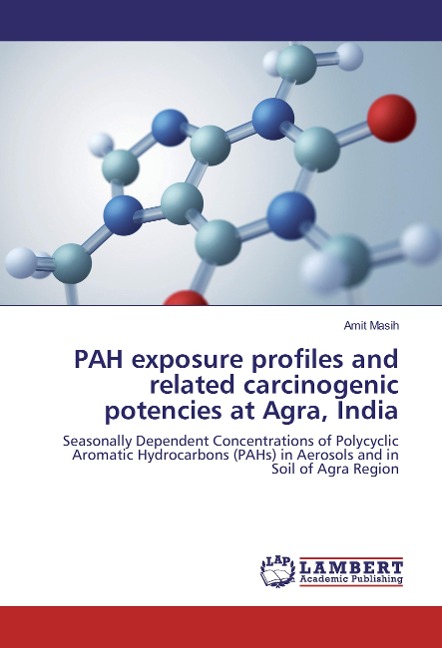 PAH exposure profiles and related carcinogenic potencies at Agra, India: Seasonally Dependent Concentrations of Polycyclic Aromatic Hydrocarbons (PAHs) in Aerosols and in Soil of Agra Region