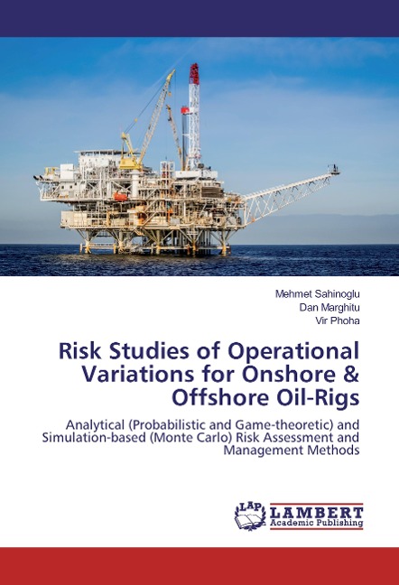 Risk Studies of Operational Variations for Onshore & Offshore Oil-Rigs: Analytical (Probabilistic and Game-theoretic) and Simulation-based (Monte Carlo) Risk Assessment and Management Methods