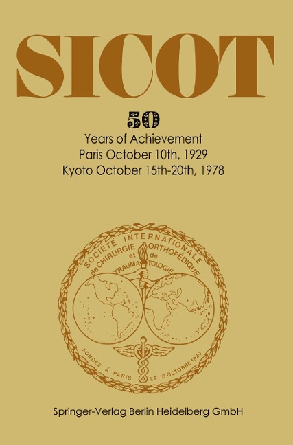 Société Internationale de Chirurgie Orthopédique et de Traumatologie: 50 Years of Achievement Paris October 10th, 1929 - Kyoto October 15th-20th, 1978