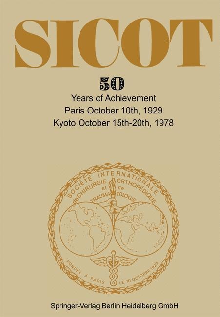 Société Internationale de Chirurgie Orthopédique et de Traumatologie: 50 Years of Achievement Paris October 10th, 1929 - Kyoto October 15th-20th, 1978