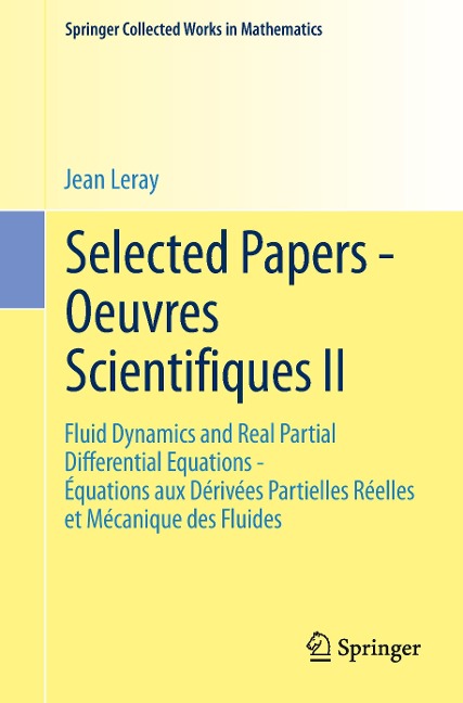 Selected Papers - Oeuvres Scientifiques II: Fluid Dynamics and Real Partial Differential Equations Équations aux Dérivées Partielles Réelles et Mécanique des Fluides
