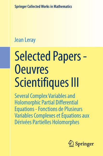 Selected Papers - Oeuvres Scientifiques III: Several Complex Variables and Holomorphic Partial Differential Equations - Fonctions de Plusieurs Variables Complexes et Équations aux Dérivées Partielles Holomorphes