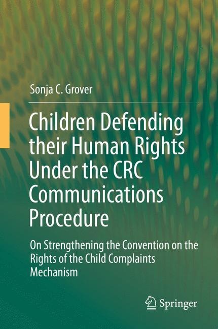 Children Defending their Human Rights Under the CRC Communications Procedure: On Strengthening the Convention on the Rights of the Child Complaints Mechanism