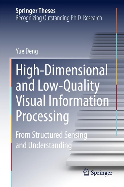 High-Dimensional and Low-Quality Visual Information Processing: From Structured Sensing and Understanding