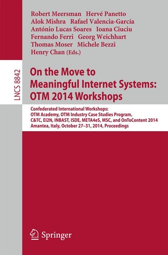 On the Move to Meaningful Internet Systems: OTM 2014 Workshops Confederated International Workshops: OTM Academy, OTM Industry Case Studies Program, C&TC, EI2N, INBAST, ISDE, META4eS, MSC and OnToContent 2014, Amantea, Italy, October 27-31, 2014. Proceedi