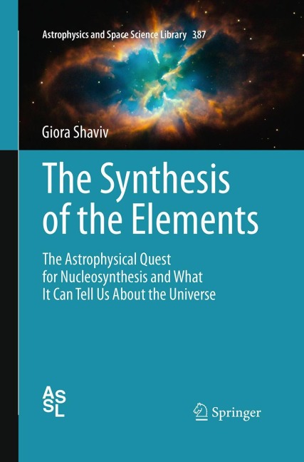 The Synthesis of the Elements: The Astrophysical Quest for Nucleosynthesis and What It Can Tell Us About the Universe