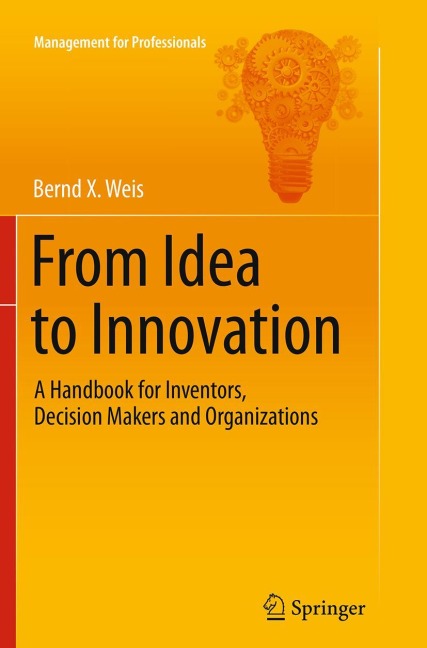 From Idea to Innovation: A Handbook for Inventors, Decision Makers and Organizations