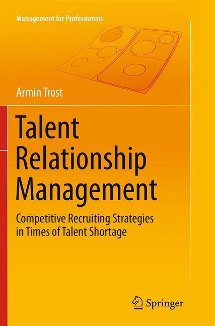 Talent Relationship Management: Competitive Recruiting Strategies in Times of Talent Shortage