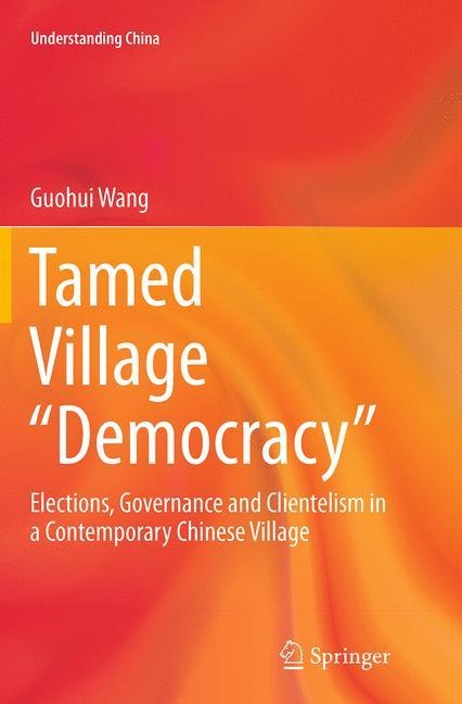 Tamed Village Democracy: Elections, Governance and Clientelism in a Contemporary Chinese Village