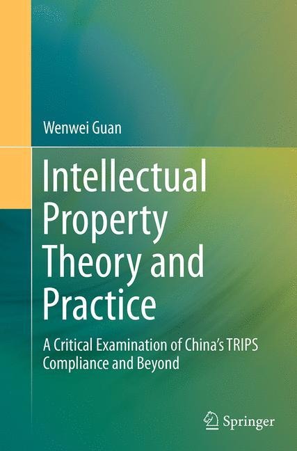 Intellectual Property Theory and Practice: A Critical Examination of Chinas TRIPS Compliance and Beyond