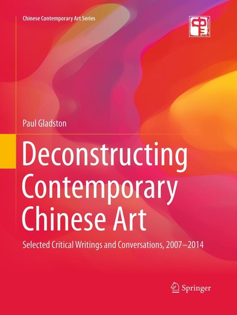Deconstructing Contemporary Chinese Art: Selected Critical Writings and Conversations, 2007-2014