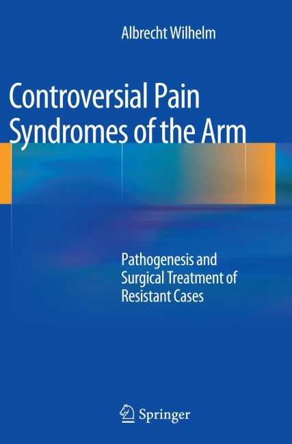 Controversial Pain Syndromes of the Arm: Pathogenesis and Surgical Treatment of Resistant Cases