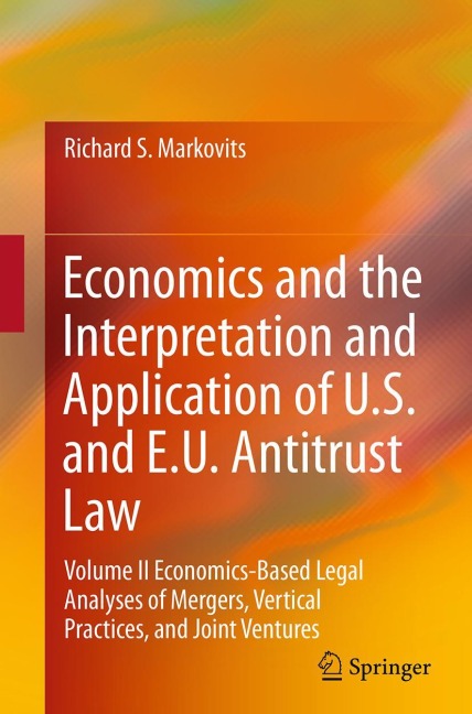Economics and the Interpretation and Application of U.S. and E.U. Antitrust Law: Volume II Economics-Based Legal Analyses of Mergers, Vertical Practices, and Joint Ventures