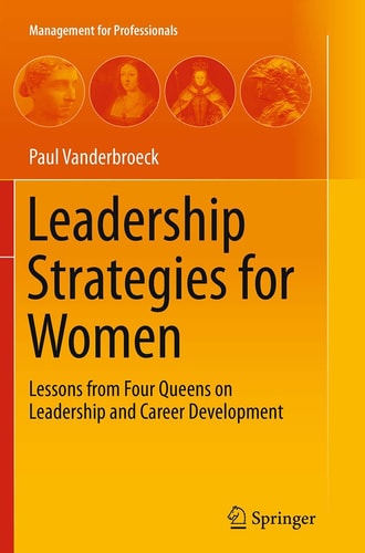 Leadership Strategies for Women Lessons from Four Queens on Leadership and Career Development