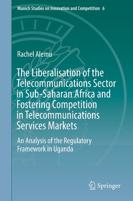 The Liberalisation of the Telecommunications Sector in Sub-Saharan Africa and Fostering Competition in Telecommunications Services Markets: An Analysis of the Regulatory Framework in Uganda