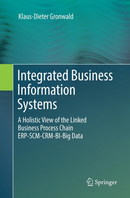 Integrated Business Information Systems: A Holistic View of the Linked Business Process Chain ERP-SCM-CRM-BI-Big Data