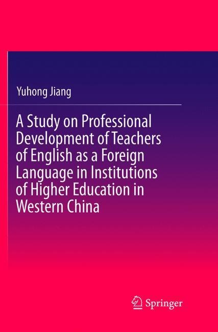 A Study on Professional Development of Teachers of English as a Foreign Language in Institutions of Higher Education in Western China