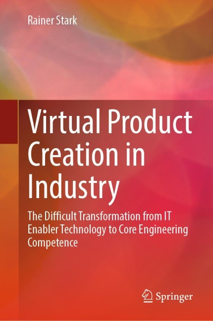 Virtual Product Creation in Industry: The Difficult Transformation from IT Enabler Technology to Core Engineering Competence